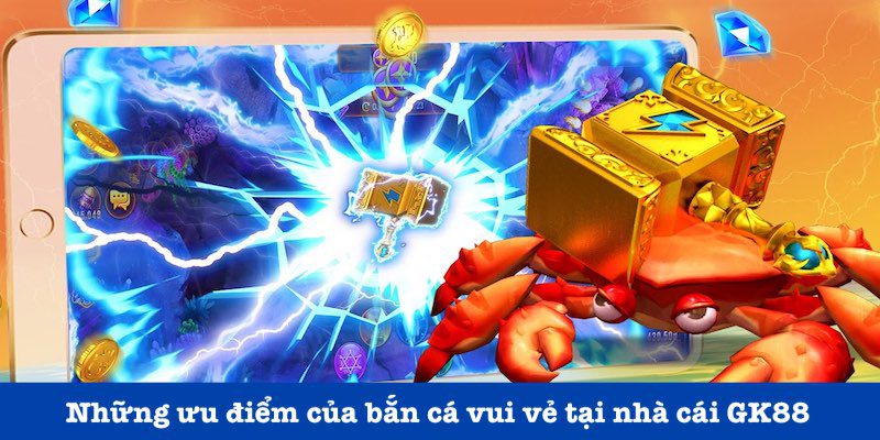 Điểm ấn tượng của bắn cá vui vẻ GK88