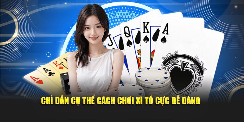 Chỉ dẫn cụ thể cách chơi xì tố cực dễ dàng