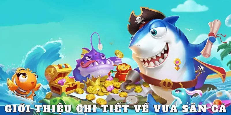 Giới thiệu đôi chút Vua Săn Cá tại GK88