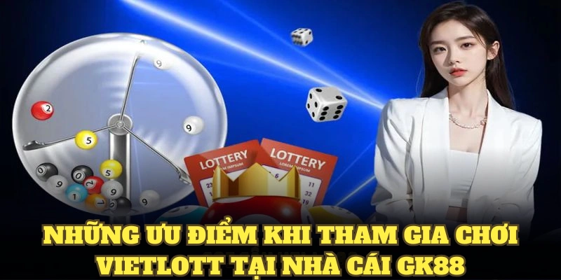 Những ưu điểm khi tham gia chơi Vietlott tại nhà cái GK88